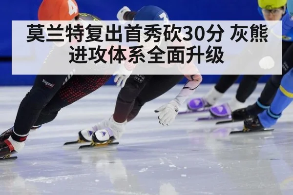 莫兰特复出首秀砍30分 灰熊进攻体系全面升级