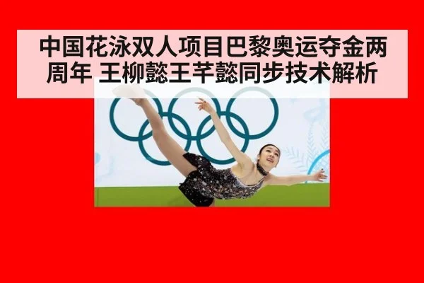 中国花泳双人项目巴黎奥运夺金两周年 王柳懿王芊懿同步技术解析